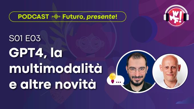 Ep.3: GPT4, la multimodalità e le altre novità