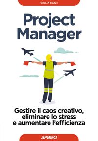 Project managerGestire il caos creativo, eliminare lo stress e aumentare l’efficienza Giulia Bezzi