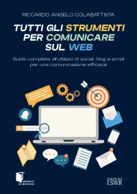 Tutti gli strumenti per comunicare sul webGuida completa all’utilizzo di social, blog e email per una comunicazione efficaceRiccardo Angelo Colabattista