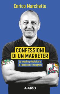 Confessioni di un marketerLe logiche pubblicitarie di Facebook e InstagramEnrico Marchetto
