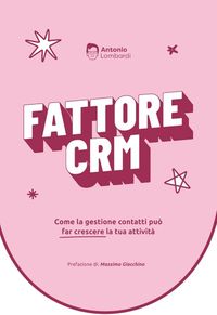 Fattore CRM: Come la gestione dei contatti può far crescere la tua attivitàAntonio Lombardi 